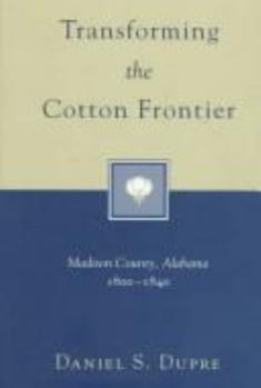 Hardcover Transforming the Cotton Frontier: Madison County, Alabama, 1800--1840 Book