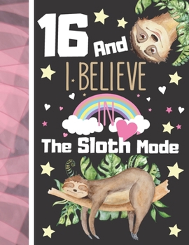 16 And I Believe In The Sloth Mode: Sloth Sketchbook Gift For Teen Girls Age 16 Years Old - Art Sketchpad Activity Book For Kids To Draw And Sketch In