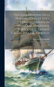 Hardcover Vocabolario nautico italiano con le voci corrispondenti in francese, spagnolo, portoghese, latino, greco, inglese, tedesco;: 01 [Italian] Book