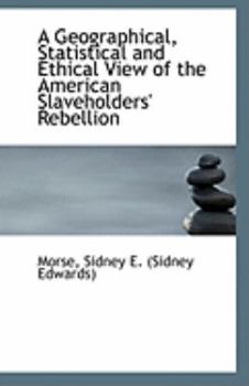 Paperback A Geographical, Statistical and Ethical View of the American Slaveholders' Rebellion Book