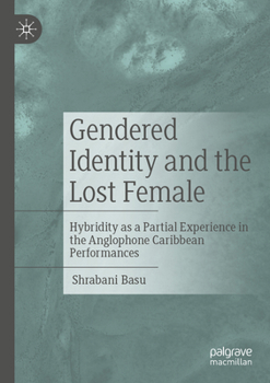 Paperback Gendered Identity and the Lost Female: Hybridity as a Partial Experience in the Anglophone Caribbean Performances Book