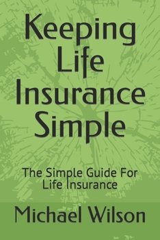 Paperback Keeping Life Insurance Simple: The Simple Guide For Life Insurance Book