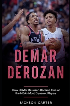 Paperback DeMar DeRozan: How DeMar DeRozan Became One of the NBA's Most Dynamic Players Book