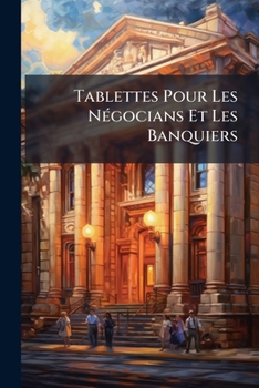 Paperback Tablettes Pour Les Négocians Et Les Banquiers [French] Book