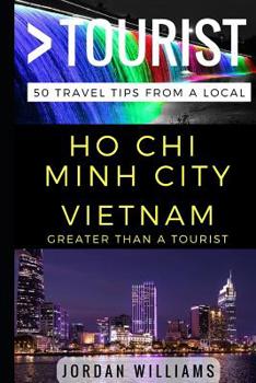 Paperback Greater Than a Tourist - Ho Chi Minh City Vietnam: 50 Travel Tips from a Local Book