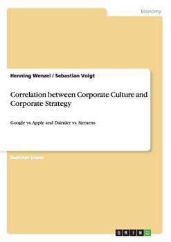 Paperback Correlation between Corporate Culture and Corporate Strategy: Google vs. Apple and Daimler vs. Siemens Book