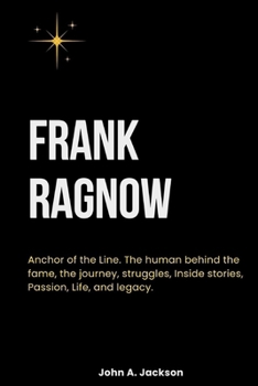 Paperback Frank Ragnow: Anchor of the Line. The human behind the fame, the journey, struggles, Inside stories, Passion, Life, and legacy. Book