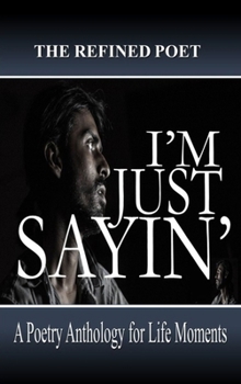 Hardcover I'm Just Sayin': A Poetry Anthology for Life Moments Book