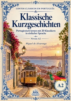 Contos Clássicos em Português Klassische Kurzgeschichten: Portugiesisch lernen mit 20 Klassikern in einfacher Sprache Niveau A2 (German Edition)