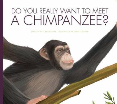 Do You Really Want to Meet a Chimpanzee? - Book  of the Do You Really Want to Meet Wild Animals?