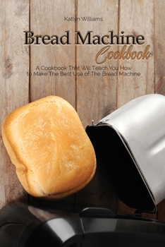 Paperback Bread Machine Cookbook: A Cookbook That Will Teach You How to Make The Best Use of The Bread Machine Book