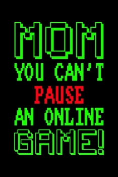 MOM YOU CAN'T PAUSE AN ONLINE GAME!: Blank Lined Notebook, 6 x 9, 120 White Color Pages, Matte Finish Cover