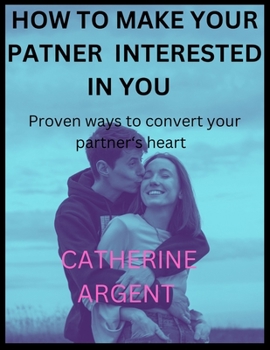 Paperback How to Make Your Partner Interested in You: Proven ways to convert your partner's heart Book