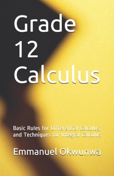 Paperback Grade 12 Calculus: Basic Rules for Differential Calculus, and Techniques for Integral Calculus Book