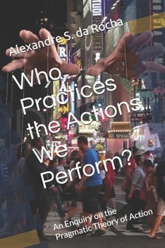 Paperback Who Practices the Actions We Perform?: An Enquiry on the Pragmatic Theory of Action Book