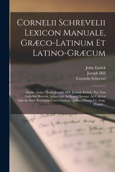 Paperback Cornelii Schrevelii Lexicon Manuale, Græco-Latinum Et Latino-Græcum: Studio Atque Opera Josephi Hill, Joannis Entick, Nec Non Gulielmi Bowyer, Adauctu [Latin] Book