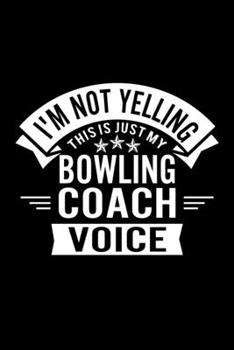 I'm Not Yelling This Is Just My Bowling Coach Voice: Lined Journal, 120 Pages, 6x9 Sizes, Funny Bowling Player and Coach Notebook Gift for Team Coaches and Players