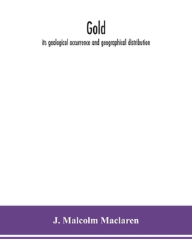 Gold: Its Geological Occurrence and Geographical Distribution - Primary Source Edition