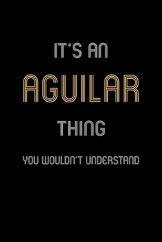 It's An Aguilar Thing, You Wouldn't Understand: Personalized Journal With Name 6X9 Blank Lined Customized Notebook For Aguilar
