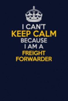 Paperback I Can't Keep Calm Because I Am A Freight forwarder: Career journal, notebook and writing journal for encouraging men, women and kids. A framework for Book
