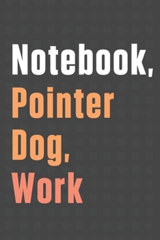 Paperback Notebook, Pointer Dog, Work: For Pointer Dog Fans Book
