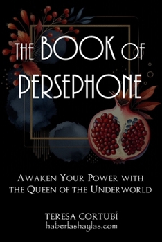 The Book Of Persephone: Awaken Your Power with the Queen of the Underworld (Dark Goddesses)