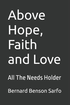 Above Hope, Faith and Love: All The Needs Holder