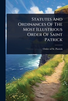Paperback Statutes And Ordinances Of The Most Illustrious Order Of Saint Patrick Book