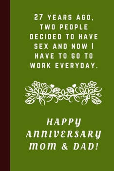 Paperback 27 Years Ago Two People Decided To Have Sex And Now I Have To Go To Work Everyday: Happy Anniversary Mom & Dad!: Blank Lined Notebook Journal: Great & Book