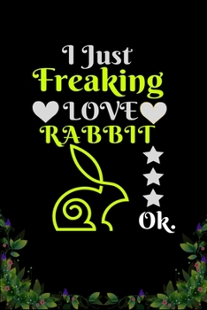 I Just Freaking Love  Rabbit OK: Best Gift for Rabbit Lovers , 6x9 inch 100 Pages  Christmas & Birthday Gift / Journal / Notebook / Diary