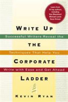 Paperback Write Up the Corporate Ladder: Successful Writers Reveal the Techniques That Help You Write with Ease and Get Ahead Book