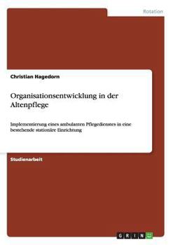 Paperback Organisationsentwicklung in der Altenpflege: Implementierung eines ambulanten Pflegedienstes in eine bestehende stationäre Einrichtung [German] Book