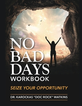 No Bad Days Workbook: Seize Your Opportunity (Mastering Personal and Professional Growth)