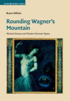 Hardcover Rounding Wagner's Mountain: Richard Strauss and Modern German Opera Book