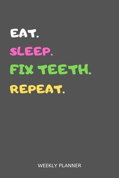 Paperback Eat Sleep Fix Teeth Repeat Weekly Planner: Fix Teeth Weekly Planner Includes Daily To Do Planner & Monthly Overview Book