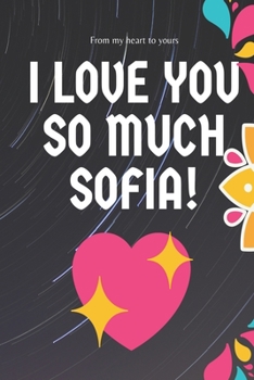 I love you so much Sofia Notebook Gift For Women and Girls: Lined Notebook / Journal Gift, 120 Pages, 6x9, Soft Cover, Matte Finish