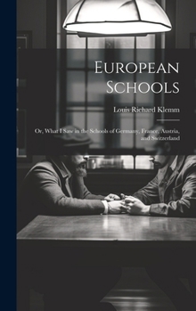 Hardcover European Schools: Or, What I Saw in the Schools of Germany, France, Austria, and Switzerland Book