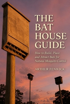 THE BAT HOUSE GUIDE: How to Build, Place, and Attract Bats for Natural Mosquito Control