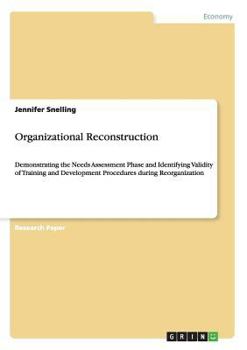 Paperback Organizational Reconstruction: Demonstrating the Needs Assessment Phase and Identifying Validity of Training and Development Procedures during Reorga Book