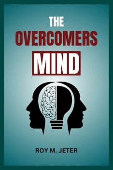 THE OVERCOMERS MIND: Learn practical strategies for overcoming your negative thoughts and feelings