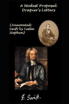 Paperback A Modest Proposal / Drapier's Letters (Annotated: Swift by Leslie Stephen) Book