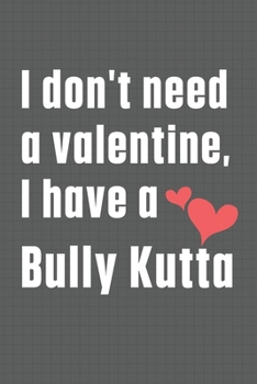 Paperback I don't need a valentine, I have a Bully Kutta: For Bully Kutta Dog Fans Book