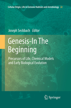 Genesis - In The Beginning: Precursors of Life, Chemical Models and Early Biological Evolution - Book #22 of the Cellular Origin, Life in Extreme Habitats and Astrobiology