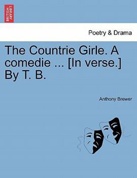 Paperback The Countrie Girle. a Comedie ... [In Verse.] by T. B. Book