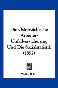 Die Osterreichische Arbeiter-Unfallversicherung Und Die Sozialstatistik (1892)