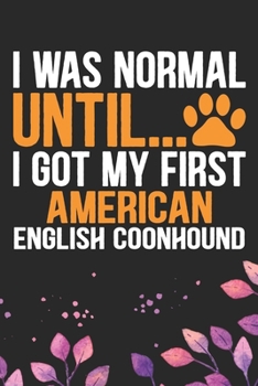 I Was Normal Until I Got My First American English Coonhound: Cool American English Coonhound Dog Journal Notebook - Funny American English Coonhound ... Coonhound Owner Gifts. 6 x 9 in 120 pages
