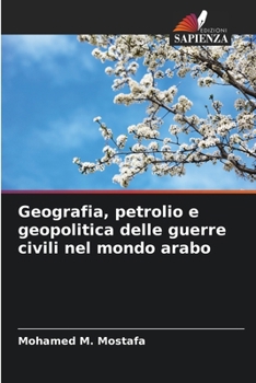 Geografia, petrolio e geopolitica delle guerre civili nel mondo arabo (Italian Edition)