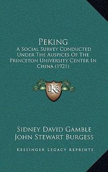 Peking: A Social Survey Conducted Under The Auspices Of The Princeton University Center In China