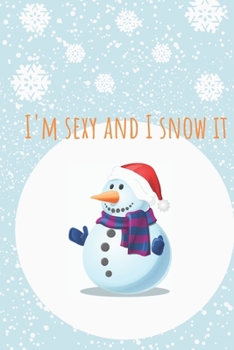 I'm sexy and I snow it: Snowman | Christmas Funny Composition Notebook | Holiday Daily Journal | Cute gift for Kids or Women | College Ruled Planner Organizer |  110 Pages, Lined 6 x 9