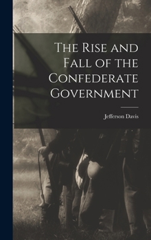 Hardcover The Rise and Fall of the Confederate Government Book